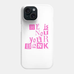 He Is Not Your Bank Phone Case