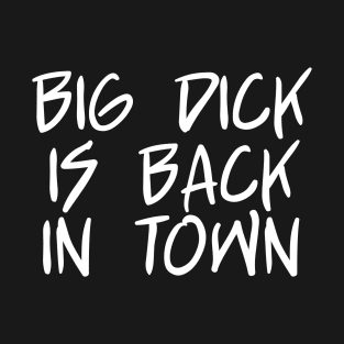 Big Dick Is Back In Town T-Shirt