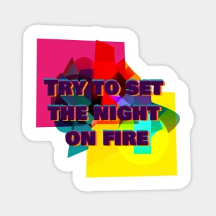 Try to set the night on fire Magnet