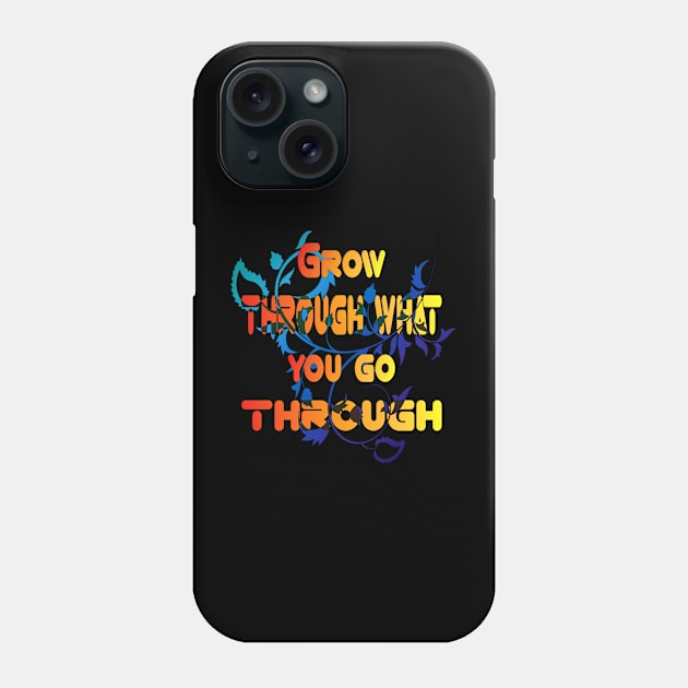 Grow through what you go through Flower Lovers Gift For men womens and kids Phone Case by Mirak-store 