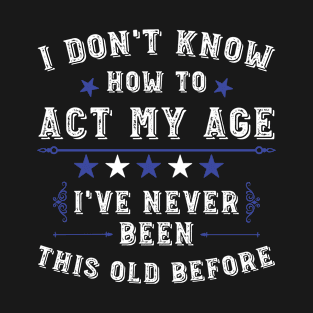 Vintage I Don't Know How To Act My Age Humor Birthday Funny T-Shirt