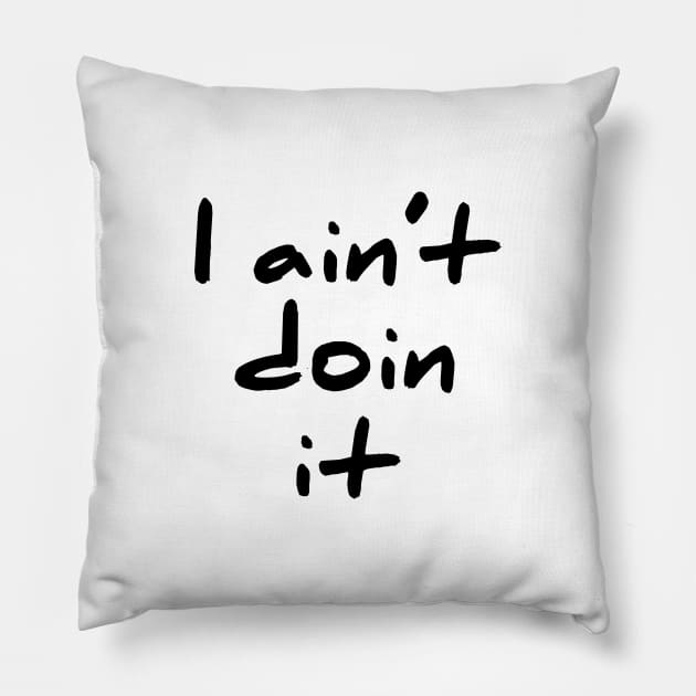 I Aint Doin It cute and sassy T-Shirt Pillow by RedYolk