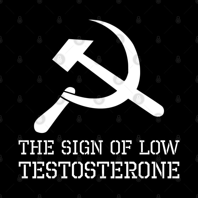 Hammer And Sickle Sign Of Low Testosterone - Anti Socialist by Styr Designs