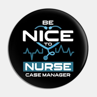 Be Nice To Nurse Case Manager Pin