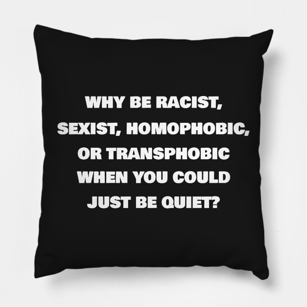 Why Be Racist, Sexist, Homophobic Or Transphobic When You Could Just Be Quiet? (White)| Black Lives Matter| #BLM Pillow by RevolutionToday