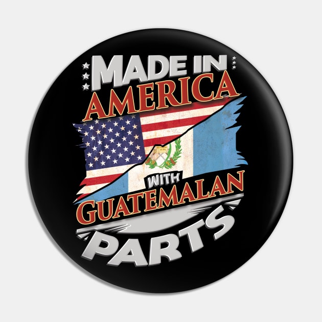 Made In America With Guatemalan Parts - Gift for Guatemalan From Guatemala Pin by Country Flags