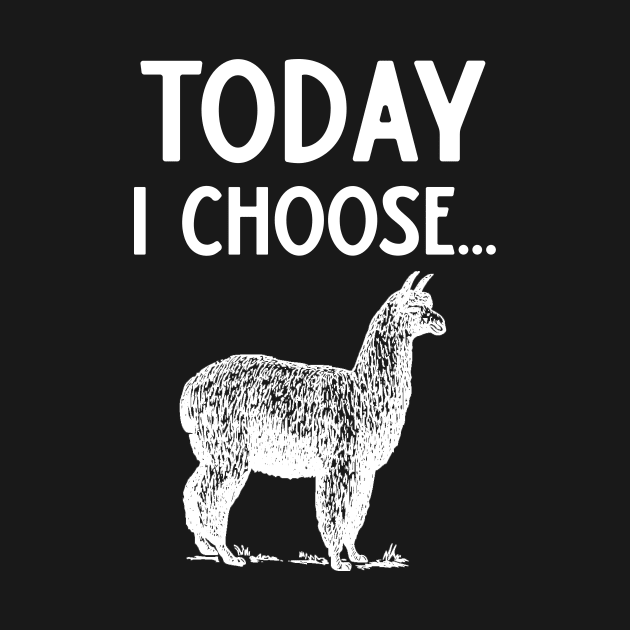 Today I Choose Alpacas by DANPUBLIC