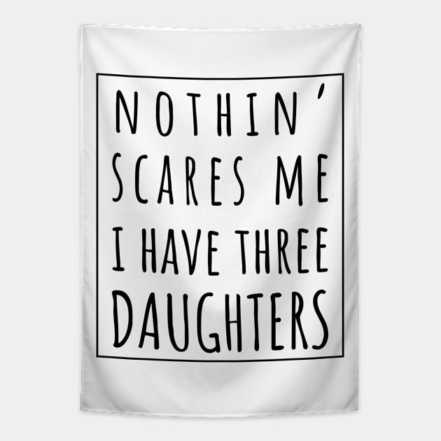 Nothin' Scares Me I Have Three Daughters. | Perfect Funny Gift for Dad Mom vintage. Tapestry by VanTees