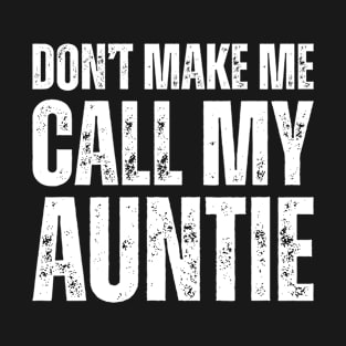 Don't make me call my auntie T-Shirt