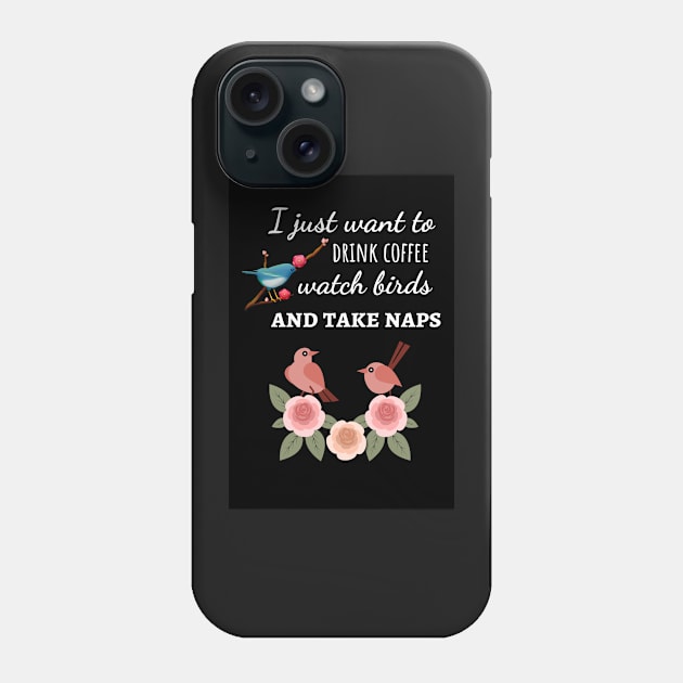 I Just Want To Drink Coffee Watch Birds And Take Naps Phone Case by PinkPandaPress