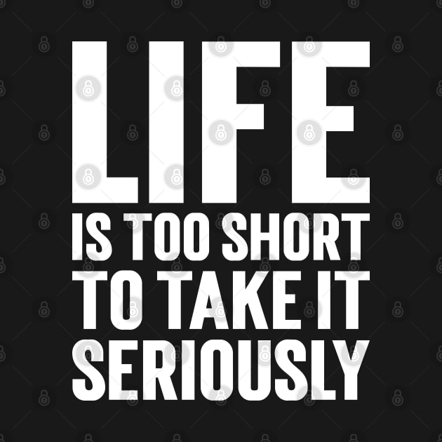 Life Is Too Short To Take It Seriously by Emma