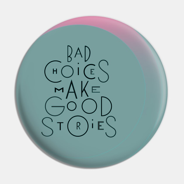 Bad choices make good stories Pin by eaiinc