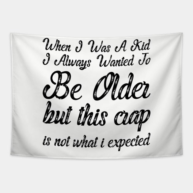 When I Was A Kid I Always Wanted To Be Older but this crap is not what i expected birthday women Tapestry by Gaming champion