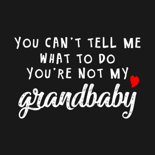 You Can't Tell My What To Do You're Not My Grandbaby T-Shirt