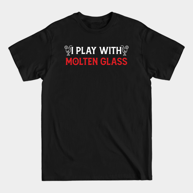 Molten Funny Humor Play With Hobby Glass - Glass Blowing - T-Shirt