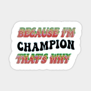 BECAUSE I'M CHAMPION : THATS WHY Magnet