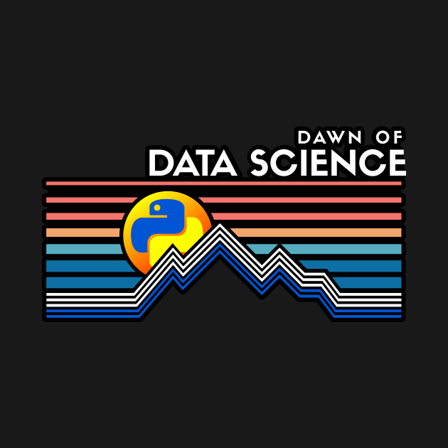 Dawn of Data Science by Peachy T-Shirts