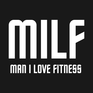 MAN I LOVE FITNESS (MILF) T-Shirt