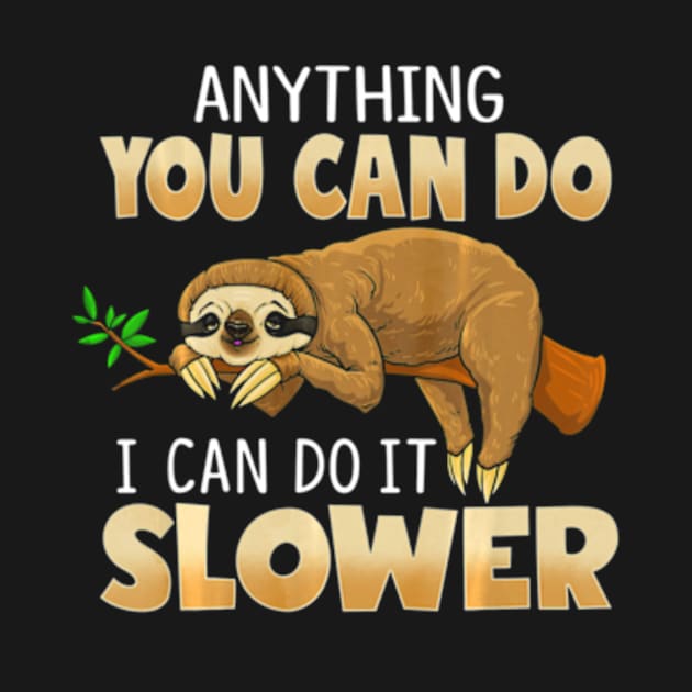 Funny Sloth Lover TShirt Anything You Can Do I Can Do Slower by AstridLdenOs