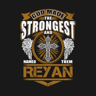 Reyan Name T Shirt - God Found Strongest And Named Them Reyan Gift Item T-Shirt