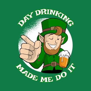 Day Drinking Made Me Do It Funny St Patricks Day Saying T-Shirt