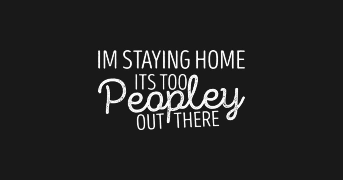 Im Staying Home Its Too Peopley Out There Home Tapisserie