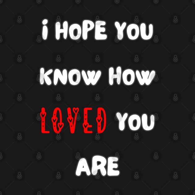 i hope you know how loved you are by mdr design