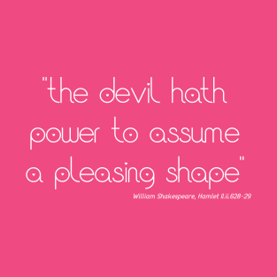 The Devil Hath Power To Assume a Pleasing Shape T-Shirt