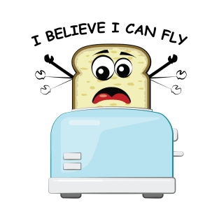 I Believe I Can Fly - Funny Toaster & Bread Cartoon Character T-Shirt