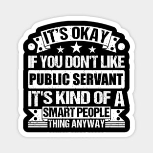 It's Okay If You Don't Like Public Servant It's Kind Of A Smart People Thing Anyway Public Servant Lover Magnet