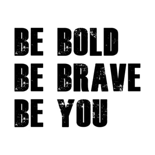 be bold be brave be you T-Shirt