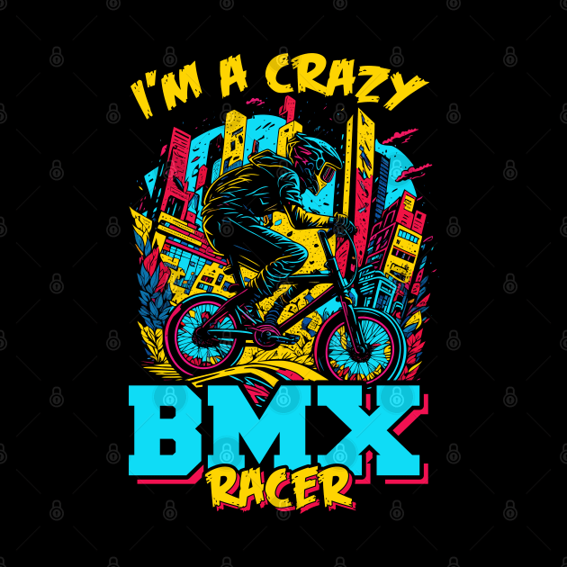 I'm a Crazy BMX Racer | BMX by T-shirt US