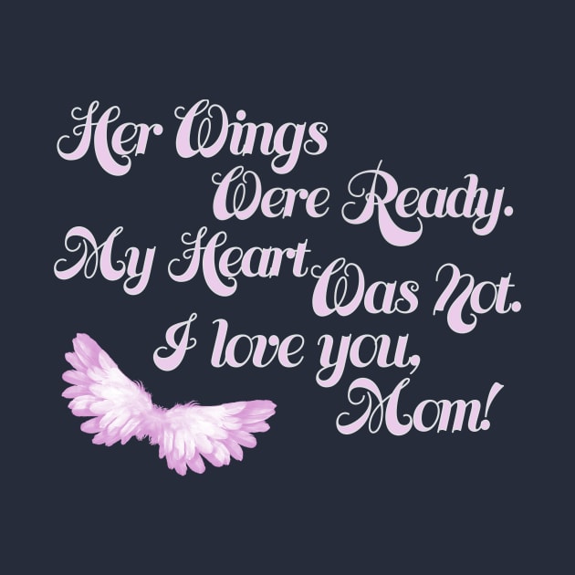 Her Wings Were Ready My Heart Was Not I Love You Mom design by nikkidawn74