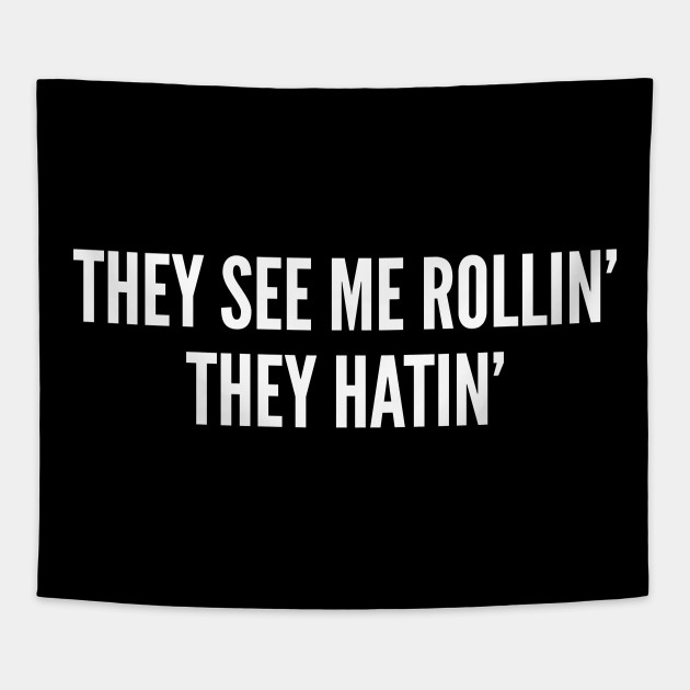 They See Me Rolling They Hatin Funny Joke Statement Meme Slogan Quotes Saying They See Me Rollin Tapestry Teepublic