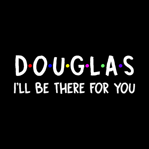 Douglas I'll Be There For You | Douglas FirstName | Douglas Family Name | Douglas Surname | Douglas Name by CarsonAshley6Xfmb