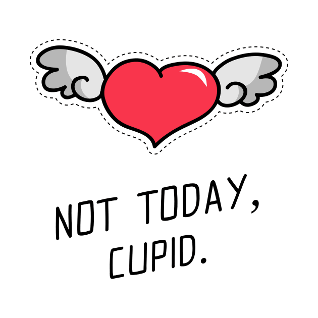 Not Today, Cupid. Valentines Day Design by M4V4-Designs