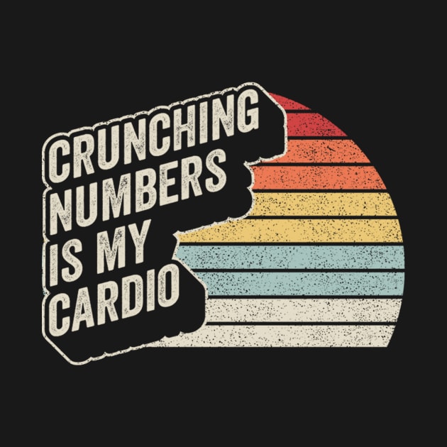 Crunching Numbers Is My Cardio Funny Accounting Accountant CPA Financial Advisor Gift by SomeRays