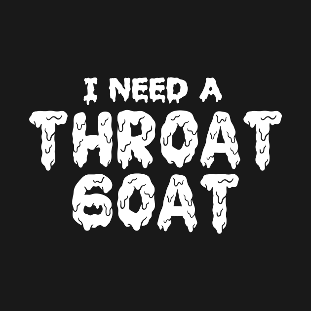 I NEED A THROAT GOAT by TheCosmicTradingPost