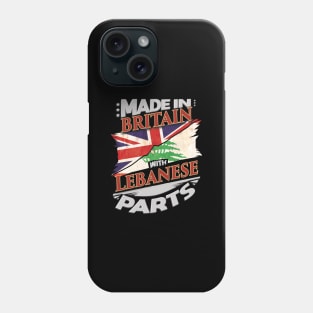 Made In Britain With Lebanese Parts - Gift for Lebanese From Lebanon Phone Case