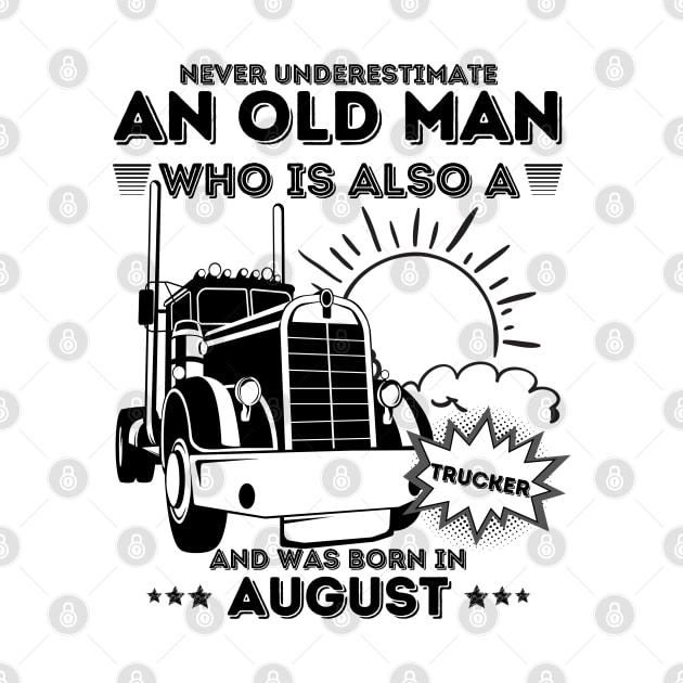 Never Underestimate An Old Man Who Is Also A Trucker And Was Born In August by JustBeSatisfied