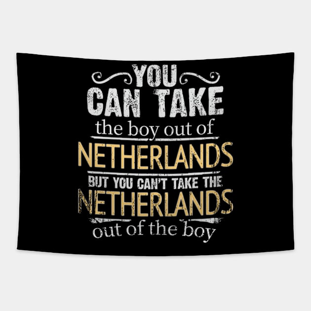 You Can Take The Boy Out Of Netherlands But You Cant Take The Netherlands Out Of The Boy - Gift for Dutch With Roots From Netherlands Tapestry by Country Flags