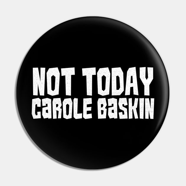 Not Today Carole Baskin Pin by benyamine