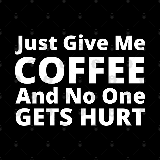 Just Give Me Coffee And No One Gets Hurt. Funny Coffee Lover Gift by That Cheeky Tee