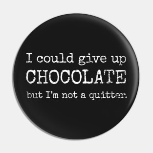 I could give up chocolate -- but I'm not a quitter Pin