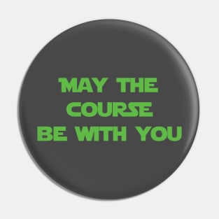 May the Course Be With You Pin