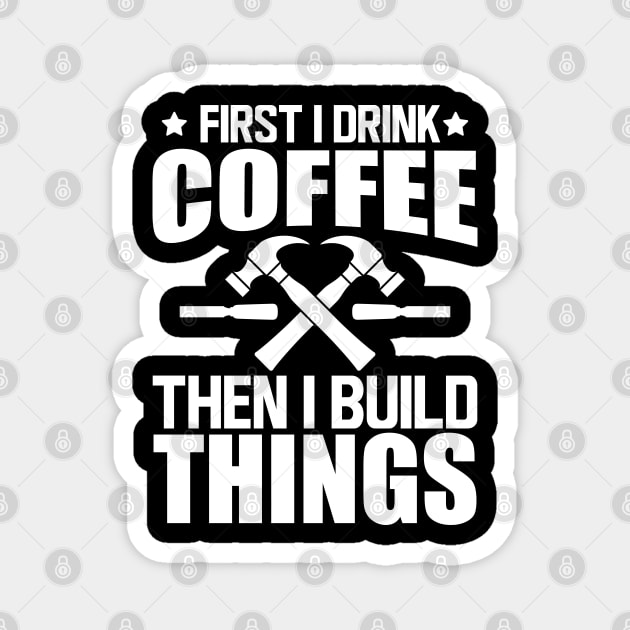 Carpenter - First I drink coffee then I build things w Magnet by KC Happy Shop