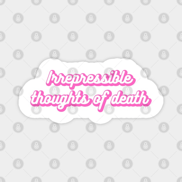 Irrepressible Thoughts of Death Magnet by Chelsea Seashell