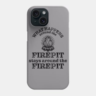 What happens around the firepit stays around the firepit Phone Case