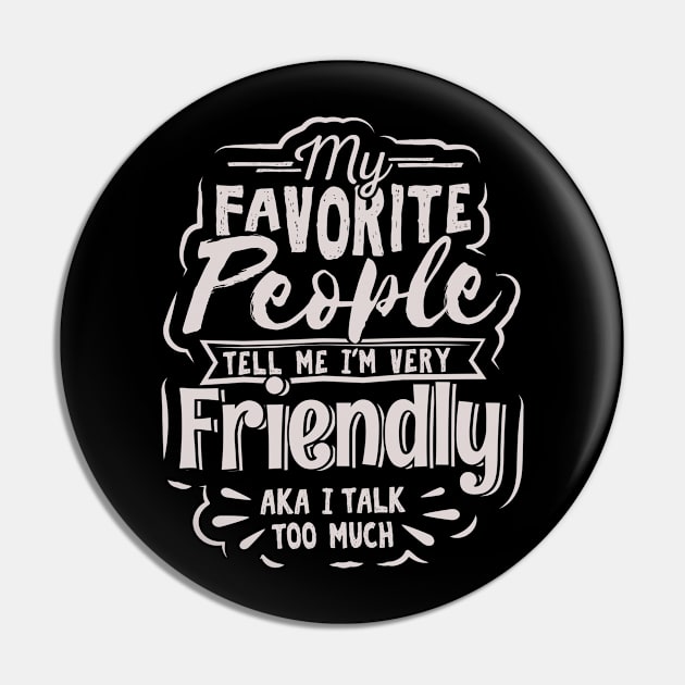 My Favorite People Tell Me I’m Very Friendly AKA I Talk Too Much Pin by GuiltlessGoods