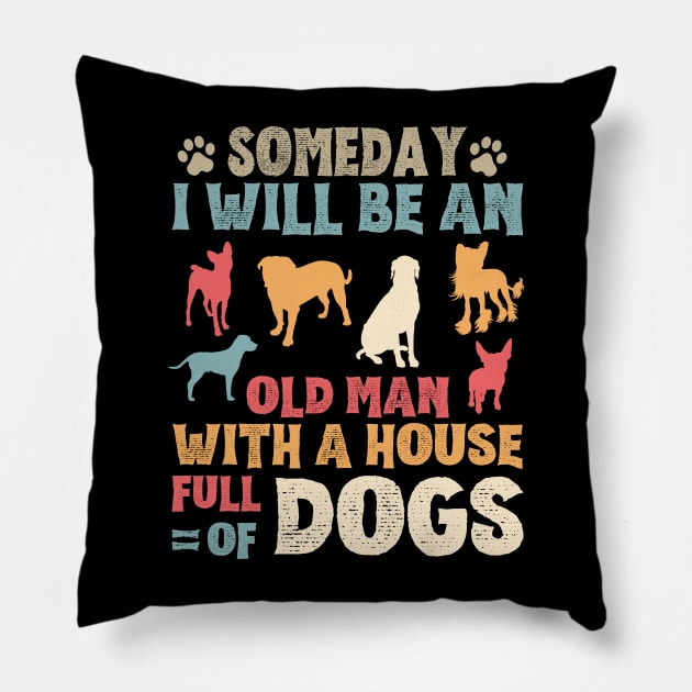 Someday I Will Be An Old Man With A House Full Of Dogs Pillow by JustBeSatisfied